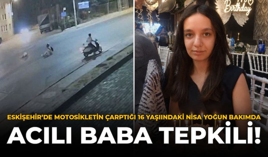 Eskişehir'de Motosikletin Çarptığı 16 Yaşındaki Nisa Yoğun Bakımda: Acılı Baba Tepkili
