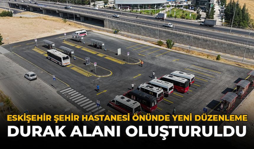 Eskişehir Şehir Hastanesi Önünde Yeni Düzenleme: Durak Alanı Oluşturuldu