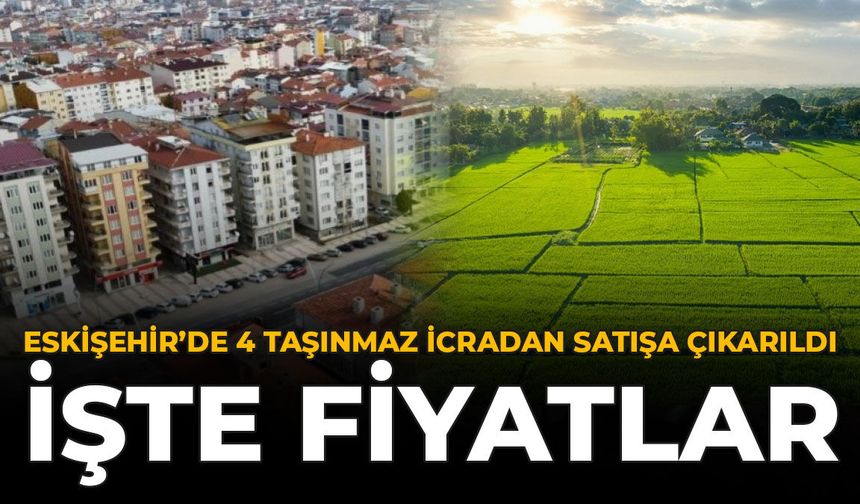 Eskişehir’de 4 Taşınmaz İcradan Satışa Çıkarıldı: İşte Fiyatlar