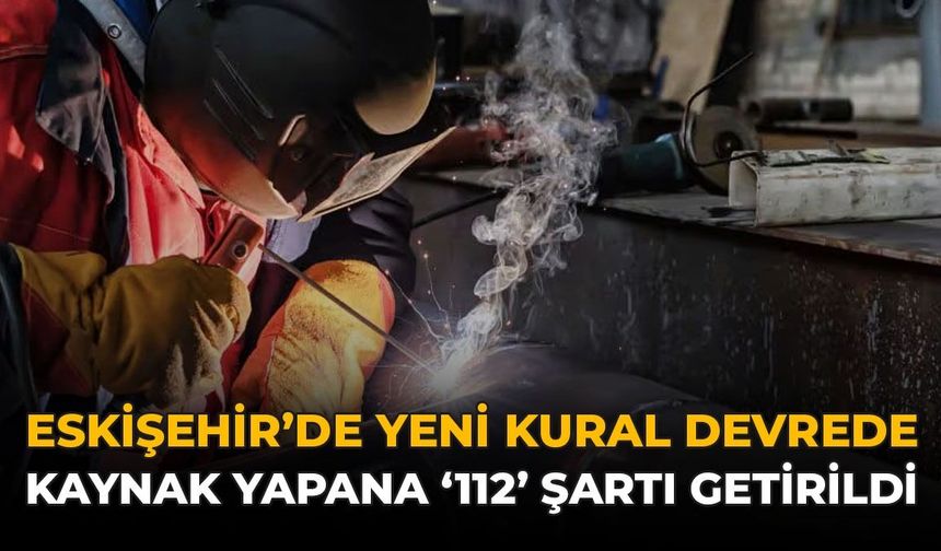 Eskişehir'de Yeni Kural Devrede: Kaynak Yapana ‘112’ Şartı Getirildi