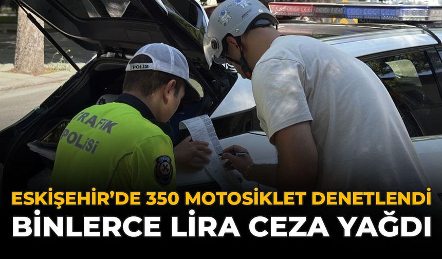 Eskişehir'de 350 Motosiklet Denetlendi: Binlerce Lira Ceza Yağdı