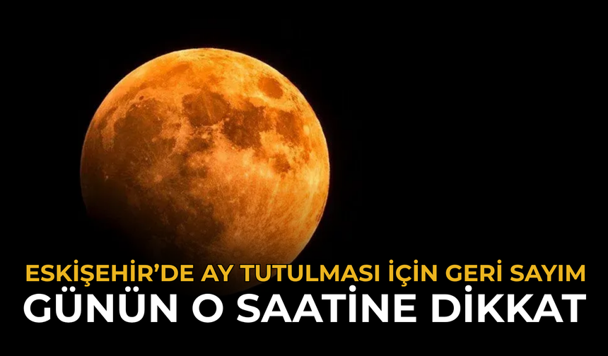 Eskişehir’de Ay Tutulması İçin Geri Sayım: Günün O Saatine Dikkat