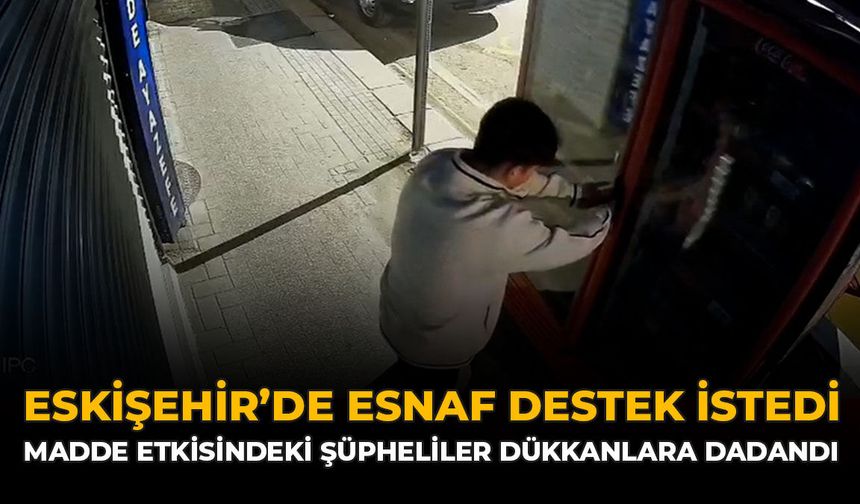 Eskişehir'de Esnaf Destek İstedi: Madde Etkisindeki Şüpheliler Dükkanlara Dadandı