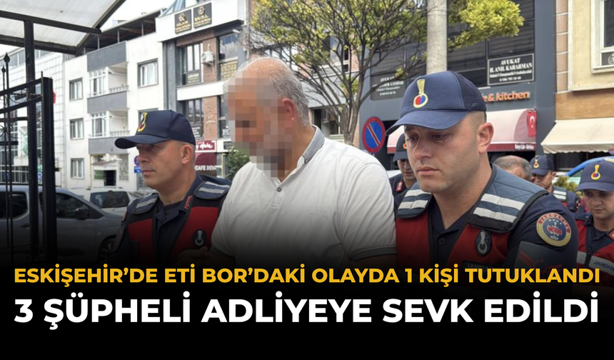 Eskişehir’de ETİ Bor’daki Olayda 1 Kişi Tutuklandı, 3 Şüpheli Adliyeye Sevk Edildi