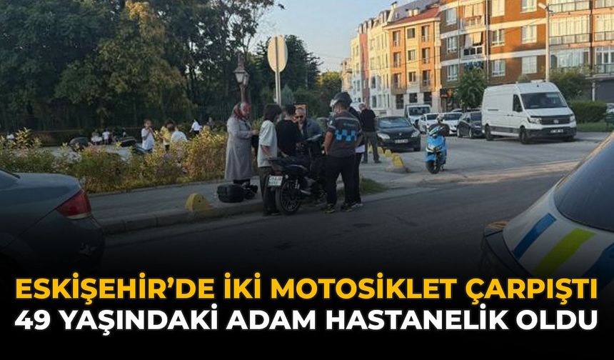 Eskişehir'de İki Motosiklet Çarpıştı: 49 Yaşındaki Adam Hastanelik Oldu