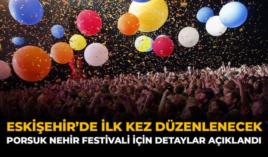 Eskişehir'de İlk Kez Düzenlenecek: Porsuk Nehir Festivali İçin Detaylar Açıklandı