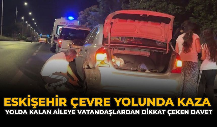 Eskişehir Çevre Yolunda Kaza: Yolda Kalan Aileye Vatandaşlardan Dikkat Çeken Davet
