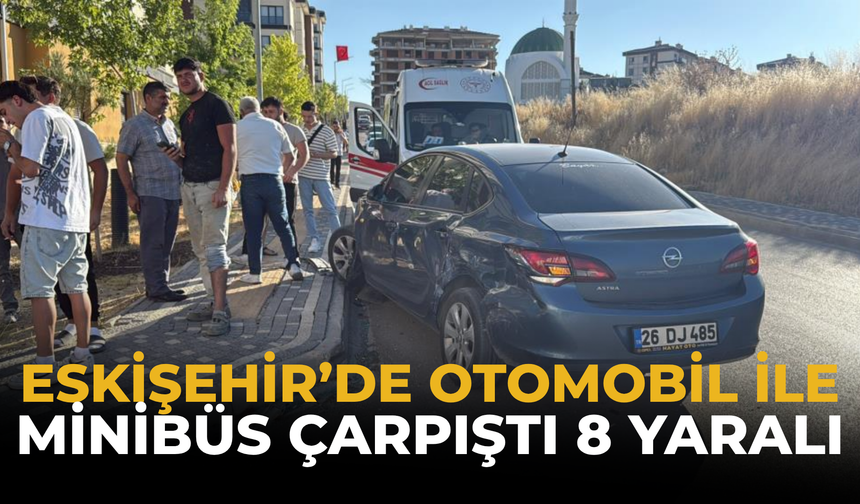 Eskişehir’de Otomobil İle Minibüs Çarpıştı: 8 Yaralı