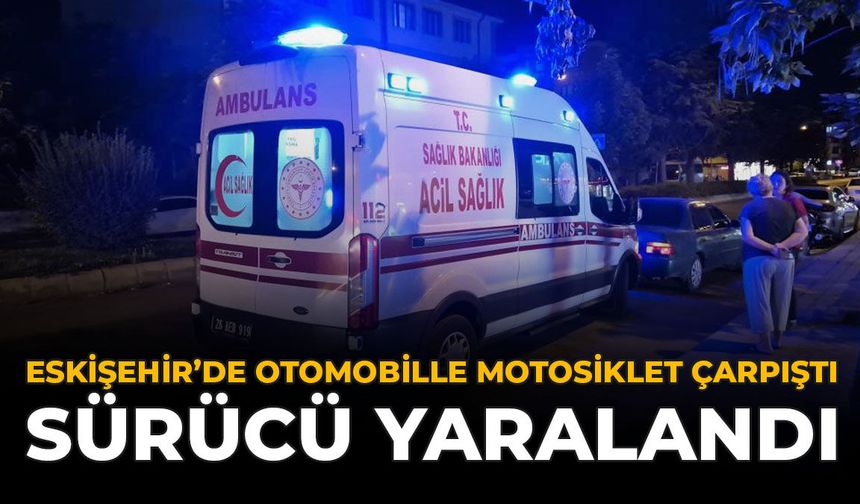 Eskişehir'de Otomobille Motosiklet Çarpıştı: Sürücü Yaralandı