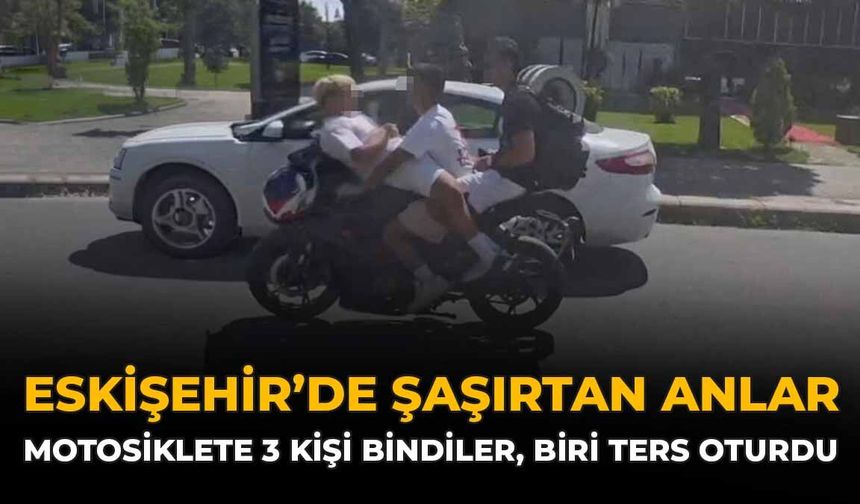 Eskişehir'de Şaşırtan Anlar: Motosiklete 3 Kişi Bindiler, Biri Ters Oturdu