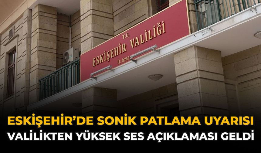 Eskişehir'de 'Sonik Patlama' Uyarısı: Valilikten Yüksek Ses Açıklaması Geldi