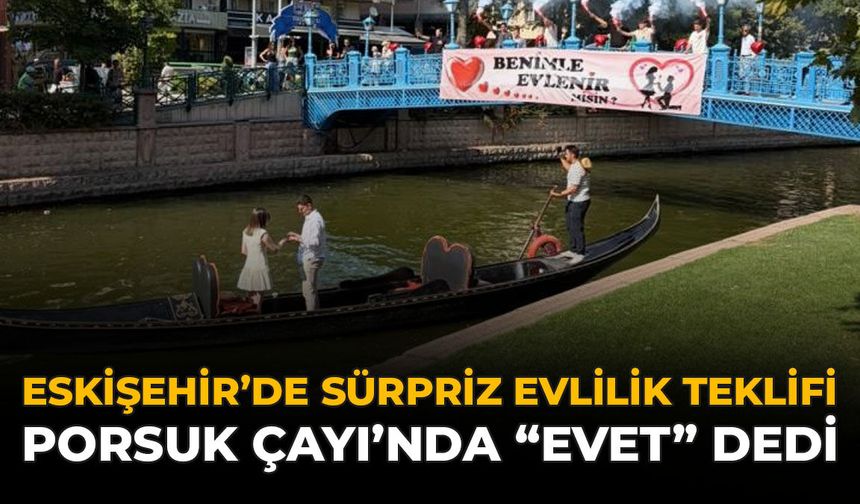 Eskişehir'de Sürpriz Evlilik Teklifi: Porsuk Çayı'nda "Evet" Dedi