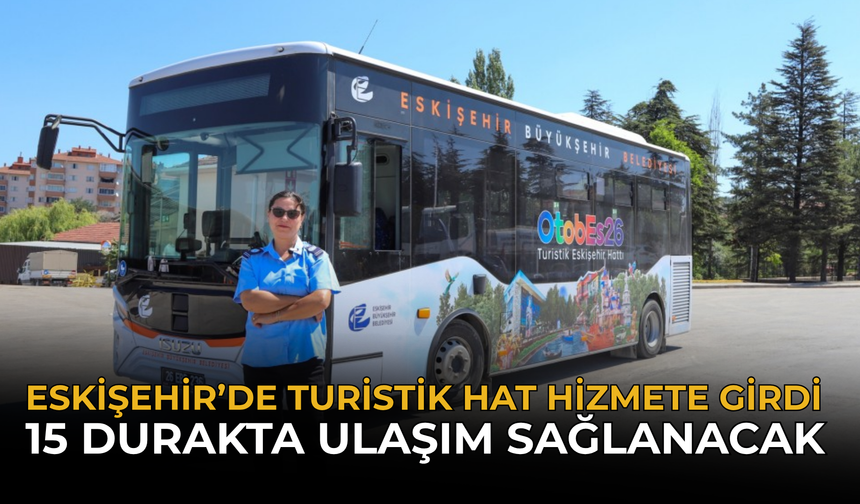 Eskişehir’de Turistik Hat Hizmete Girdi: 15 Durakta Ulaşım Sağlanacak