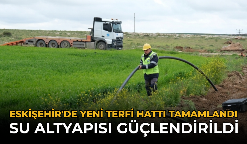 Eskişehir'de Yeni Terfi Hattı Tamamlandı: Su Altyapısı Güçlendirildi