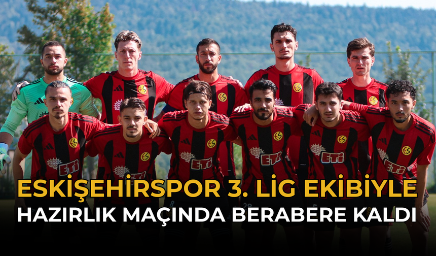 Eskişehirspor 3. Lig Ekibiyle Hazırlık Maçında Berabere Kaldı