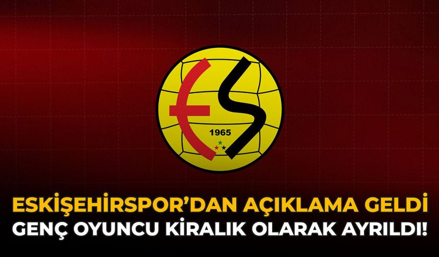 Eskişehirspor'dan Açıklama Geldi: Genç Oyuncu Kiralık Olarak Ayrıldı!
