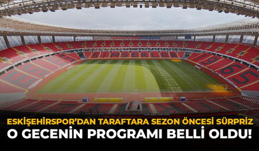 Eskişehirspor'dan Taraftara Sezon Öncesi Sürpriz: O Gecenin Programı Belli Oldu