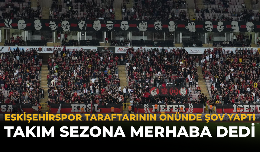 Eskişehirspor Taraftarının Önünde Şov Yaptı: Takım Sezona Merhaba Dedi