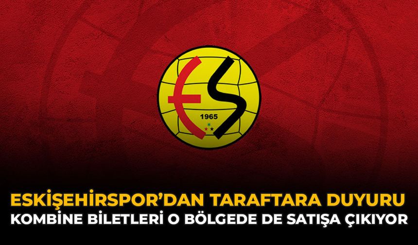 Eskişehirspor'dan Taraftara Duyuru: Kombine Biletleri O Bölgede de Satışa Çıkıyor