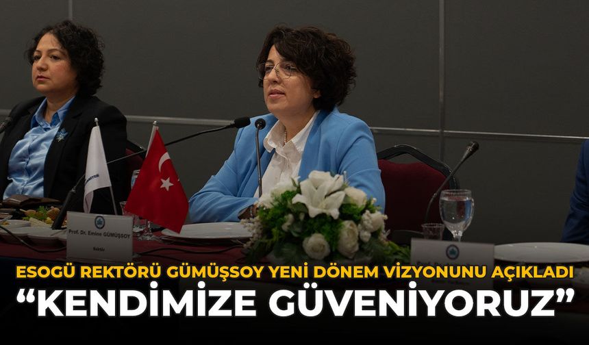 ESOGÜ Rektörü Gümüşsoy Yeni Dönem Vizyonunu Açıkladı: "Kendimize Güveniyoruz"