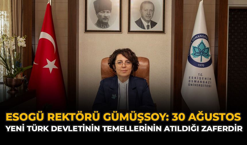 ESOGÜ Rektörü Gümüşsoy: “30 Ağustos, Yeni Türk Devletinin Temellerinin Atıldığı Zaferdir”