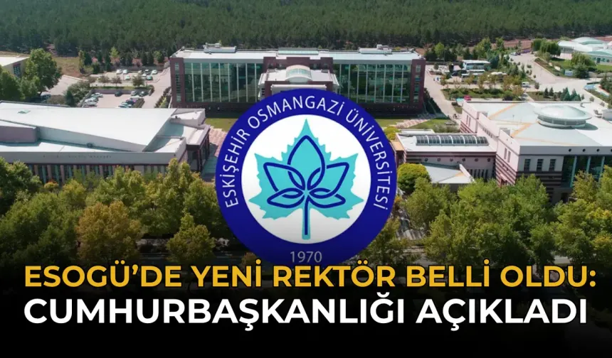 ESOGÜ’de Yeni Rektör Belli Oldu: Cumhurbaşkanlığı Açıkladı