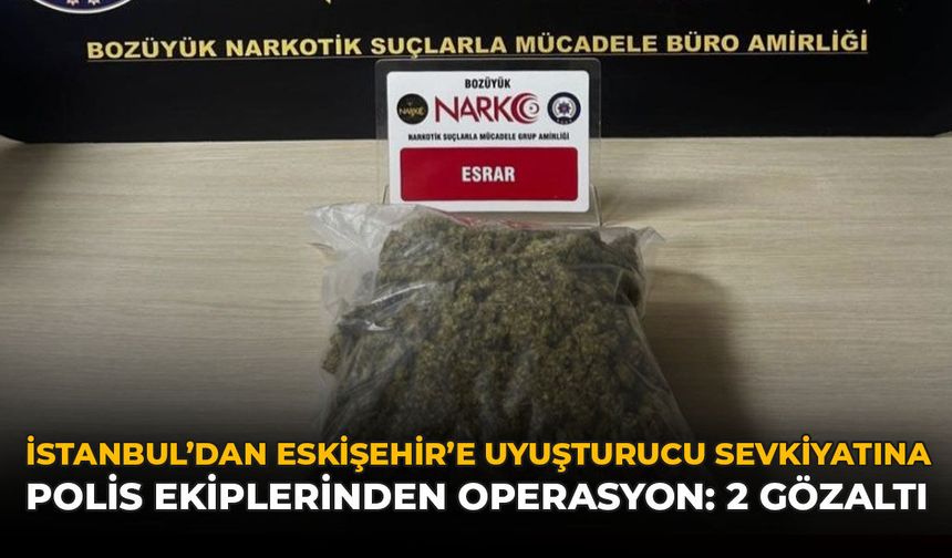 İstanbul'dan Eskişehir'e Uyuşturucu Sevkiyatına Polis Ekiplerinden Operasyon: 2 Gözaltı