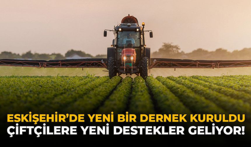 Eskişehir'de Yeni Bir Dernek Kuruldu: Çiftçilere Yeni Destekler Geliyor!