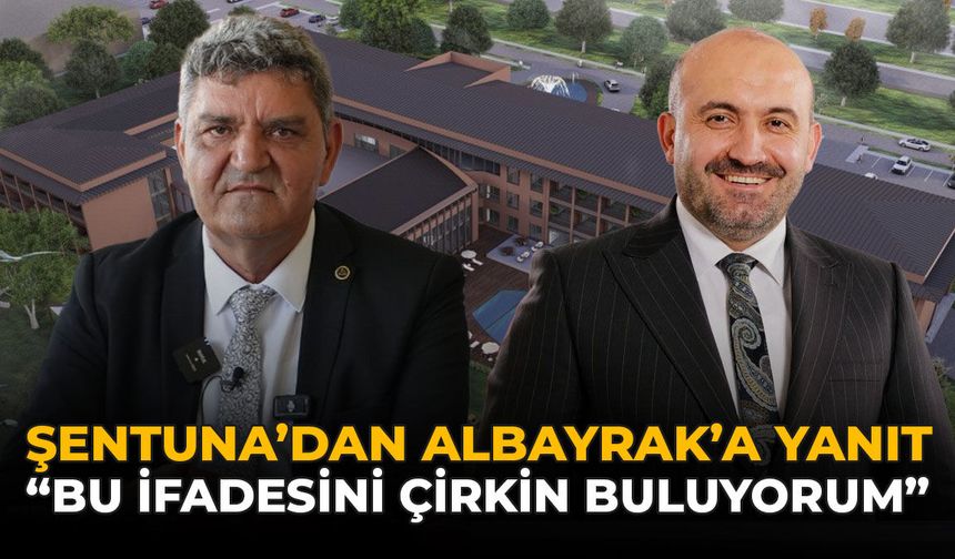 Şentuna'dan Albayrak'a Yanıt: "Bu İfadesini Çirkin Buluyorum"