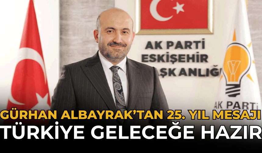 Gürhan Albayrak’tan 25. Yıl Mesajı: Türkiye Geleceğe Hazır