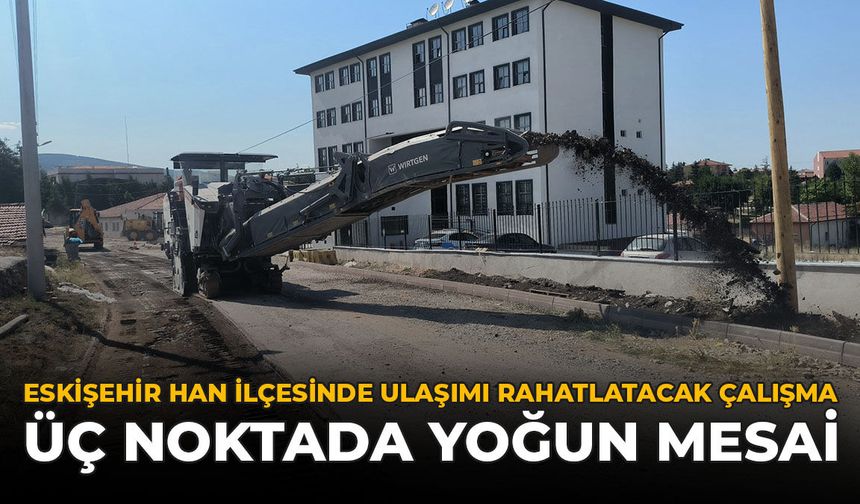 Eskişehir Han İlçesinde Ulaşımı Rahatlatacak Çalışma: Üç Noktada Yoğun Mesai!