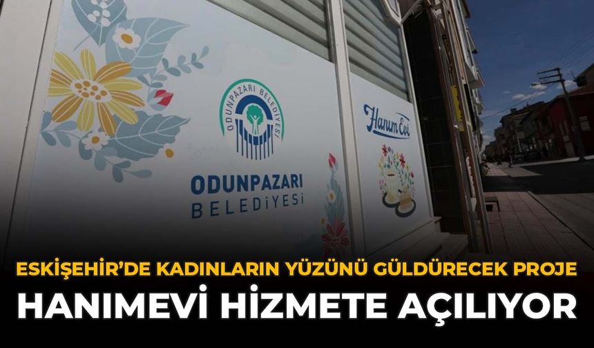 Eskişehir'de Kadınların Yüzünü Güldürecek Proje: Hanımevi Hizmete Açılıyor