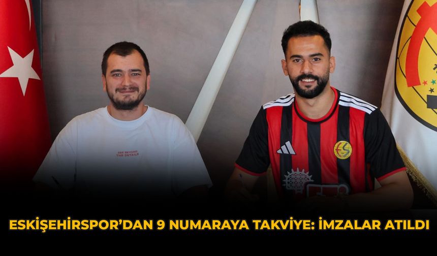 Eskişehirspor’dan 9 Numaraya Takviye: İmzalar Atıldı