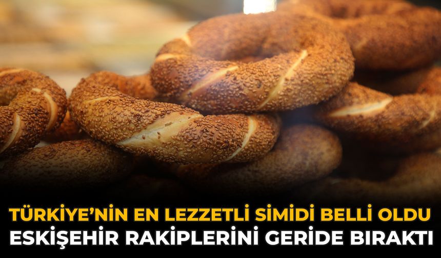 Türkiye’nin En Lezzetli Simidi Belli Oldu: Eskişehir Rakiplerini Geride Bıraktı