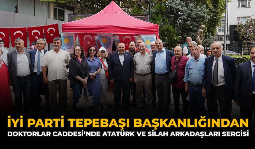 İYİ Parti Tepebaşı Başkanlığından Doktorlar Caddesi’nde Atatürk ve Silah Arkadaşları Sergisi
