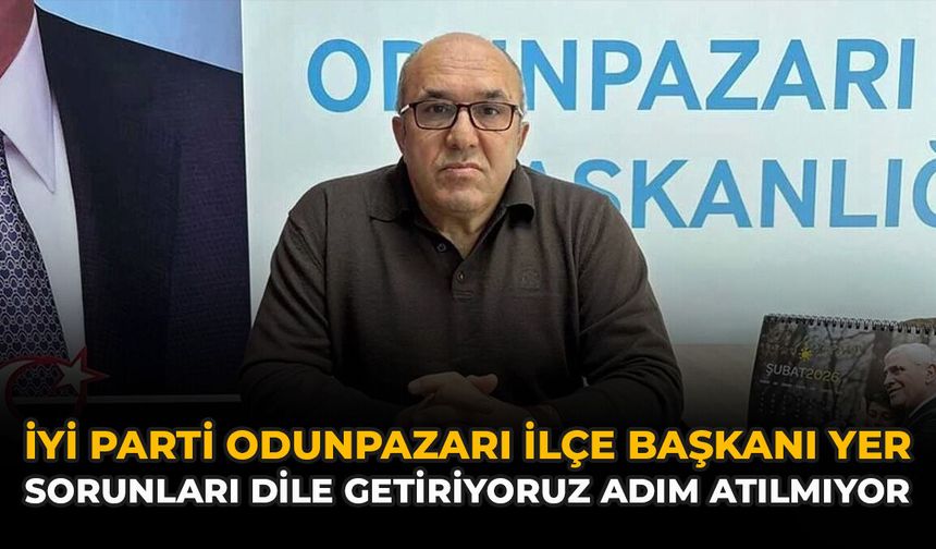 İYİ Parti Odunpazarı İlçe Başkanı Yer: “Sorunları Dile Getiriyoruz Adım Atılmıyor”