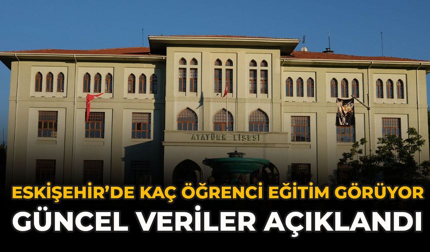 Eskişehir’de Kaç Öğrenci Eğitim Görüyor? Güncel Veriler Açıklandı