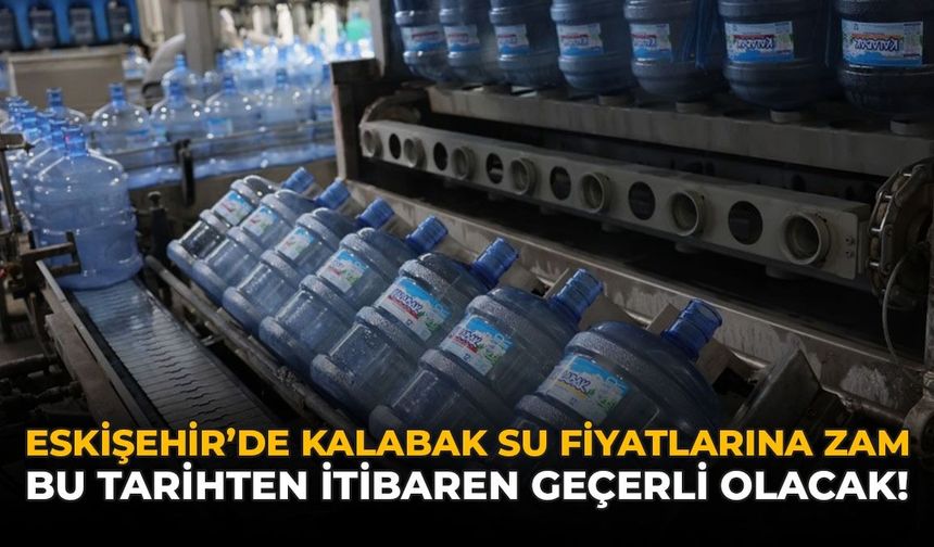 Eskişehir’de Kalabak Su Fiyatlarına Zam: Yarından İtibaren Geçerli Olacak
