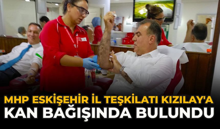 MHP Eskişehir İl Teşkilatı Kızılay'a Kan Bağışında Bulundu