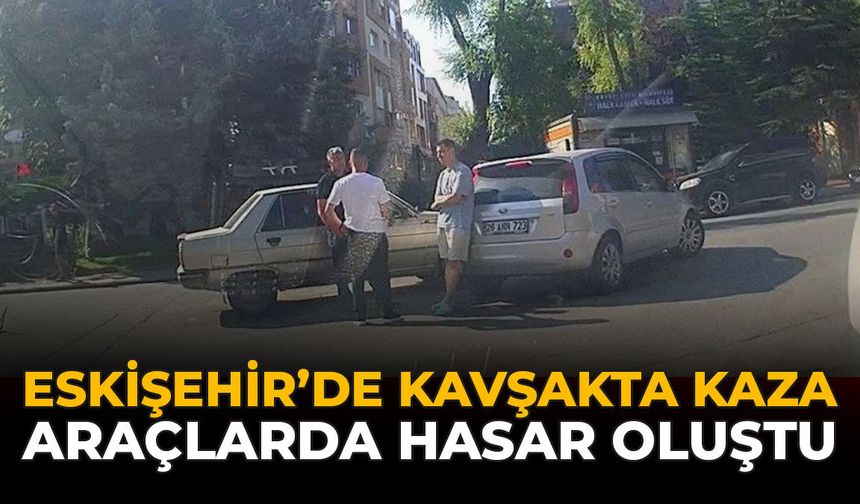 Eskişehir'de Kavşakta Kaza: Araçlarda Hasar Oluştu