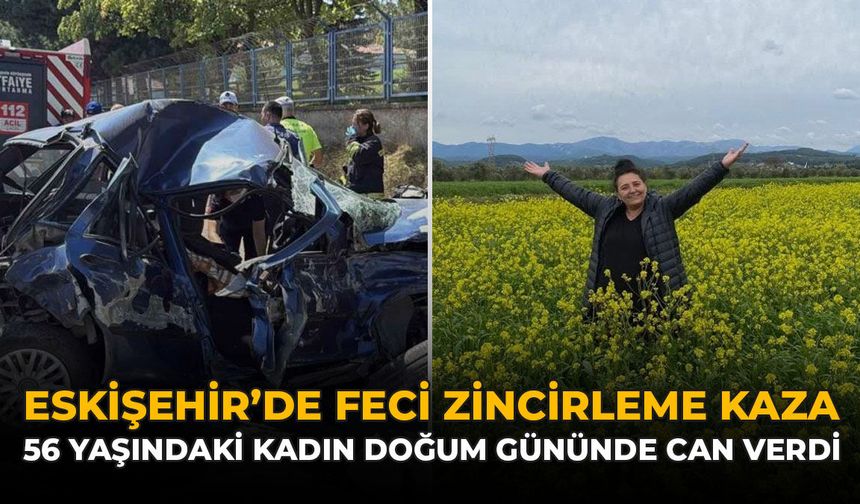 Eskişehir'de Feci Zincirleme Kaza: 56 Yaşındaki Kadın Doğum Gününde Can Verdi