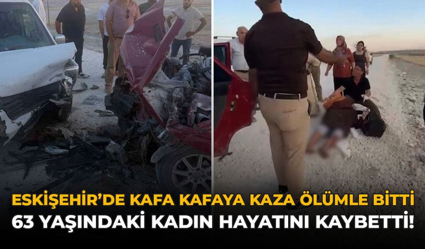 Eskişehir’de Kafa Kafaya Kaza Ölümle Bitti: 63 Yaşındaki Kadın Hayatını Kaybetti