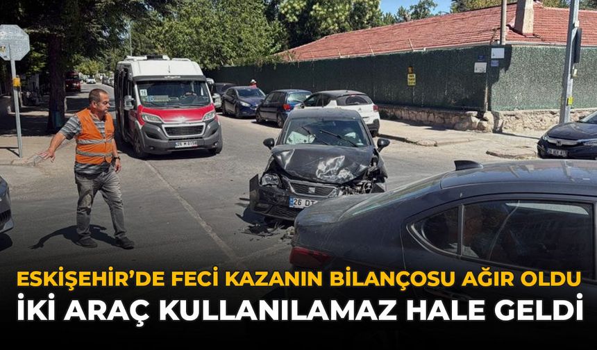 Eskişehir'de Feci Kazanın Bilançosu Ağır Oldu: İki Araç Kullanılamaz Hale Geldi