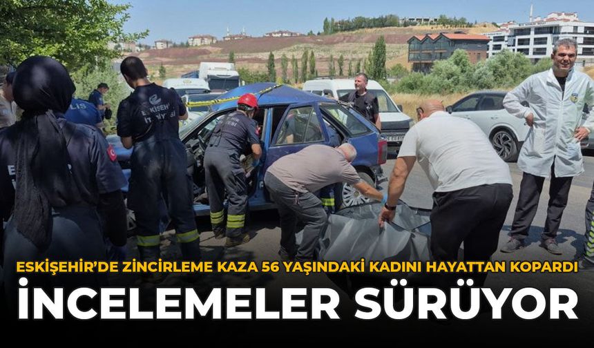 Eskişehir’de Zincirleme Kaza 56 Yaşındaki Kadını Hayattan Kopardı: İncelemeler Sürüyor