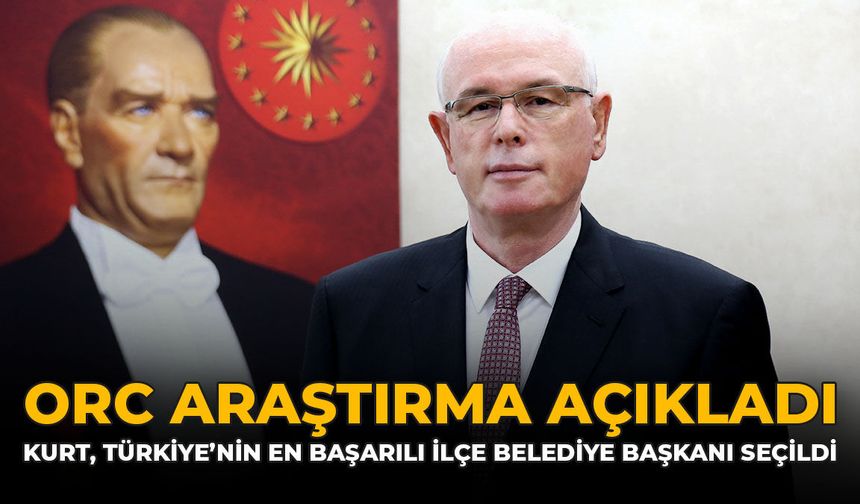 ORC Araştırma Açıkladı: Kurt, Türkiye’nin En Başarılı İlçe Belediye Başkanı Seçildi