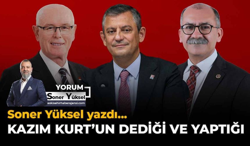 Kazım Kurt’un Dediği ve Yaptığı