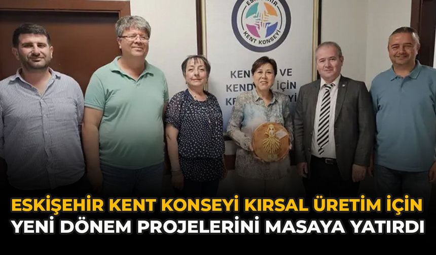 Eskişehir Kent Konseyi Kırsal Üretim İçin Yeni Dönem Projelerini Masaya Yatırdı