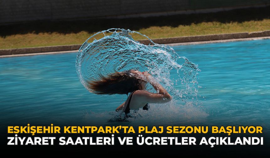 Eskişehir Kentpark'ta Plaj Sezonu Başlıyor: Ziyaret Saatleri ve Ücretler Açıklandı