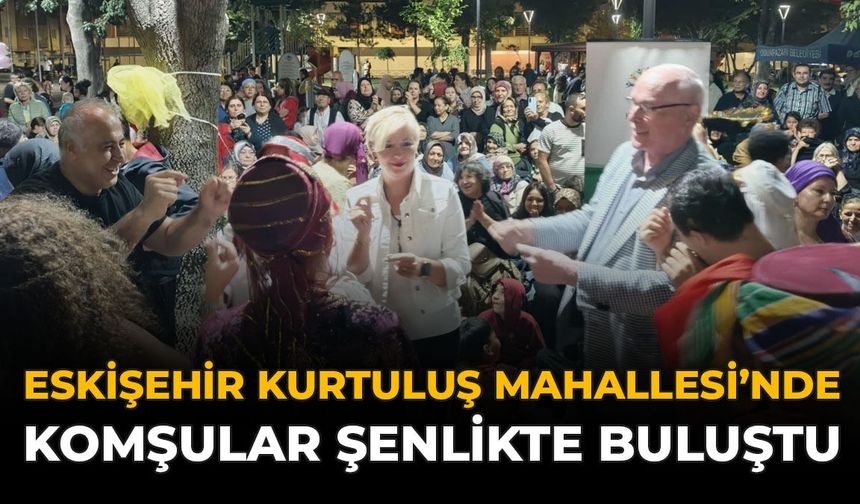 Eskişehir Kurtuluş Mahallesi’nde Komşular Şenlikte Buluştu