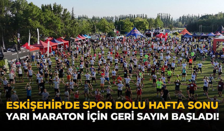 Eskişehir’de Spor Dolu Hafta Sonu: Yarı Maraton İçin Geri Sayım Başladı